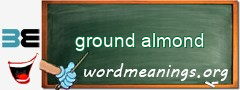 WordMeaning blackboard for ground almond